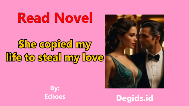 She copied my life to steal my love novel by Echoes